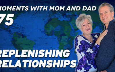 Moments with Mom and Dad #75 – REPLENISIHNG RELATIONSHIPS